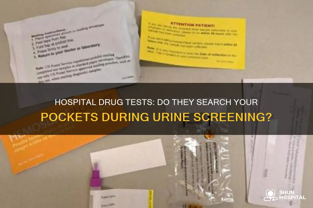 when a hospital piss tests do they check your pockets