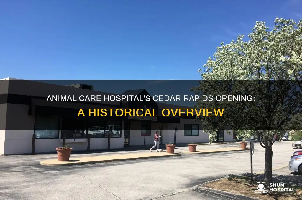 when did animal care hospital open in cedar rapids ia