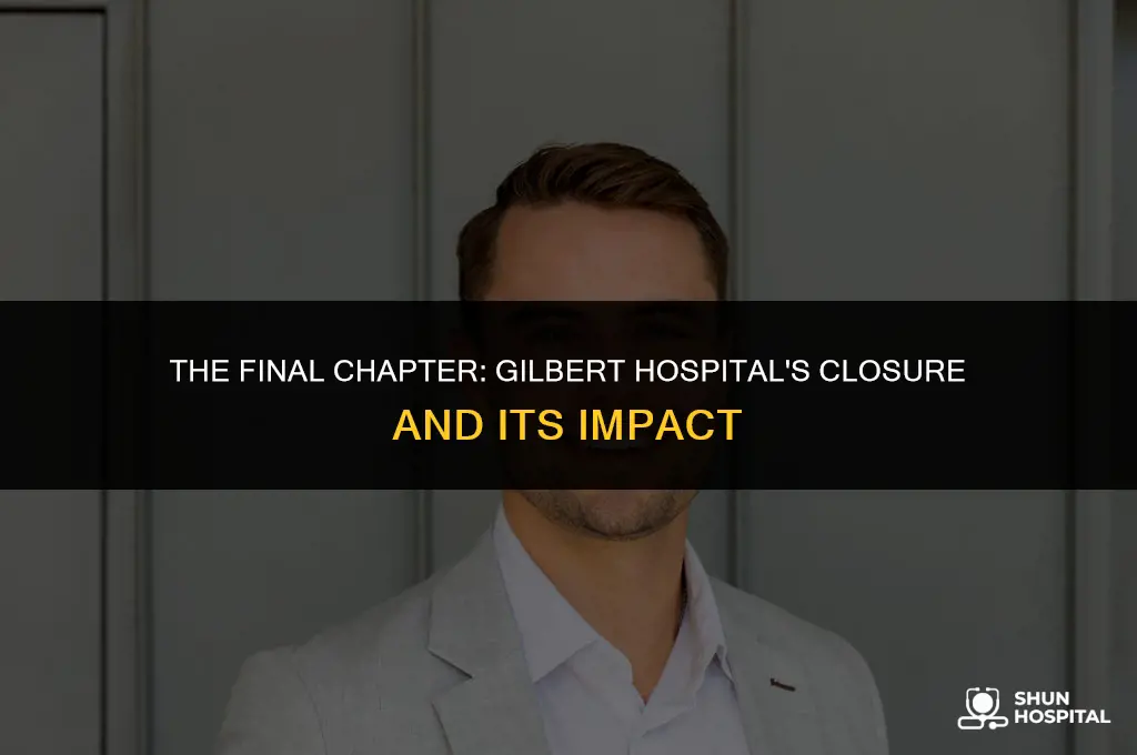 when did gilbert hospital close