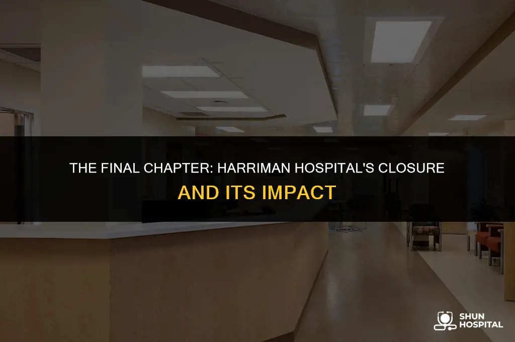 when did harriman hospital close