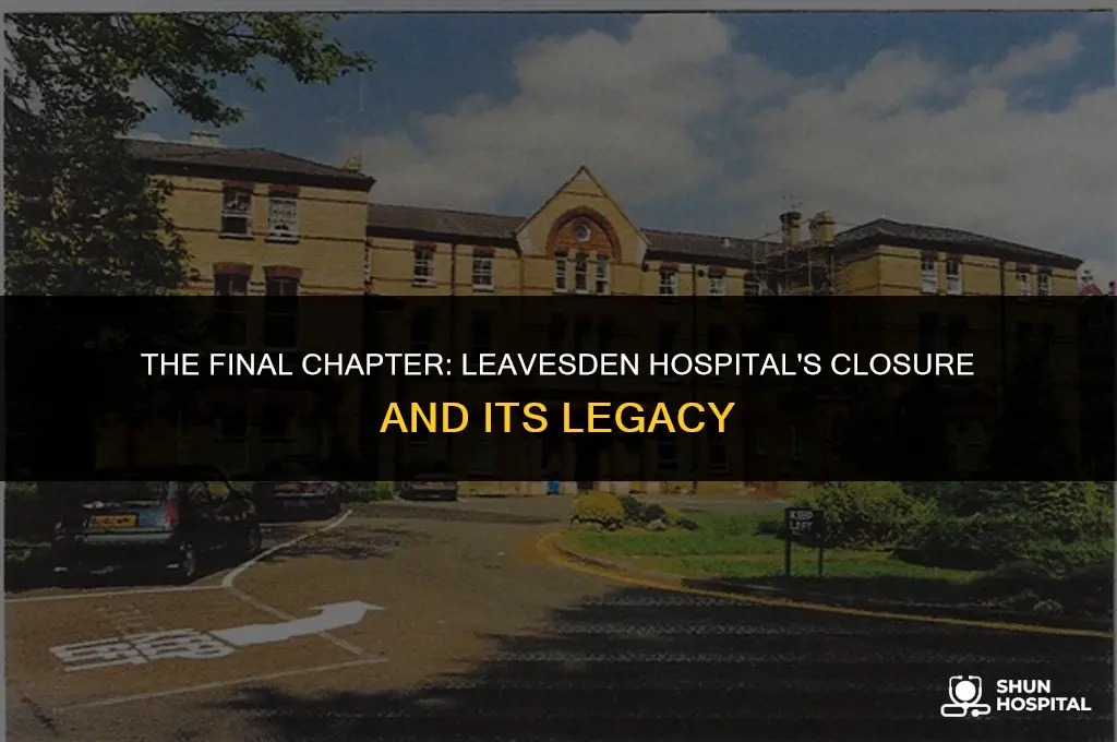 when did leavesden hospital close