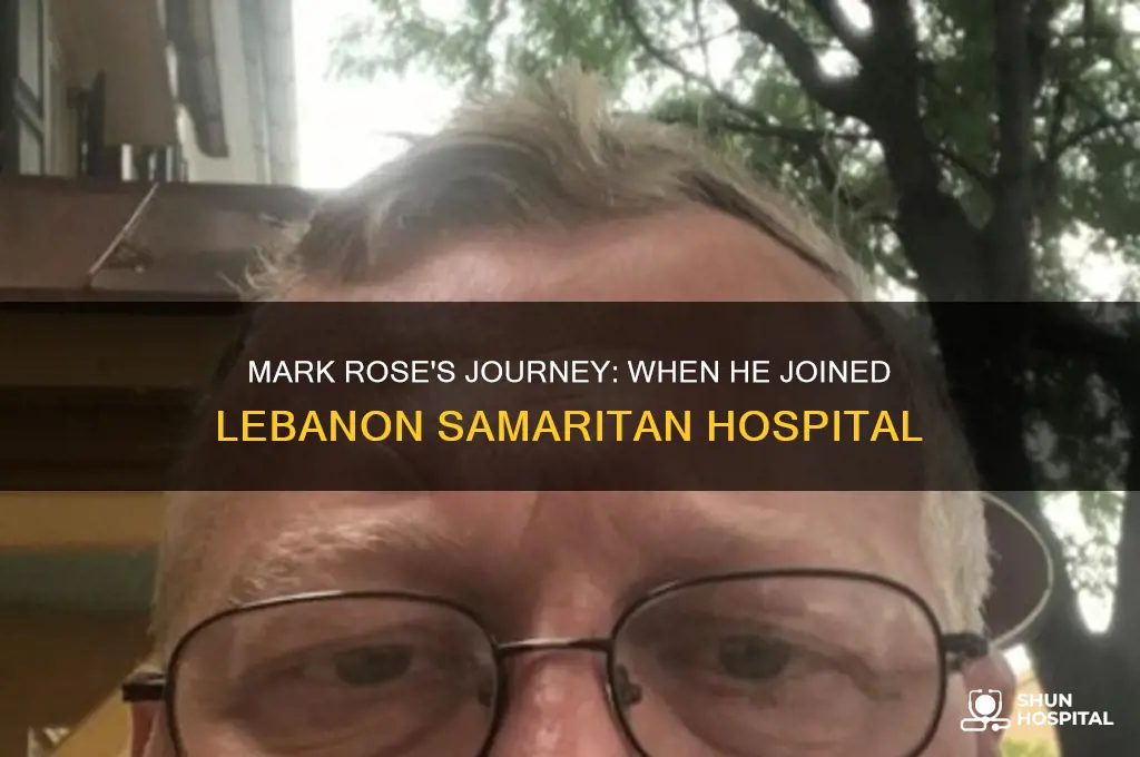 when did mark rose start at lebanon samaritan hospital