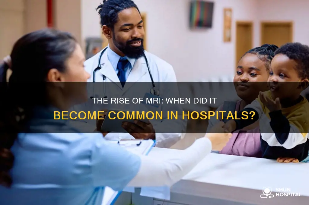 when did mri become commpn in hospitals