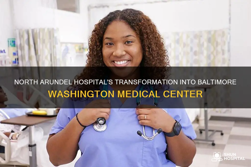 when did north arundel hospital become baltimore washington medical center