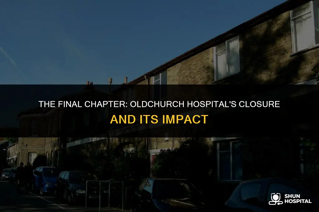 when did oldchurch hospital close