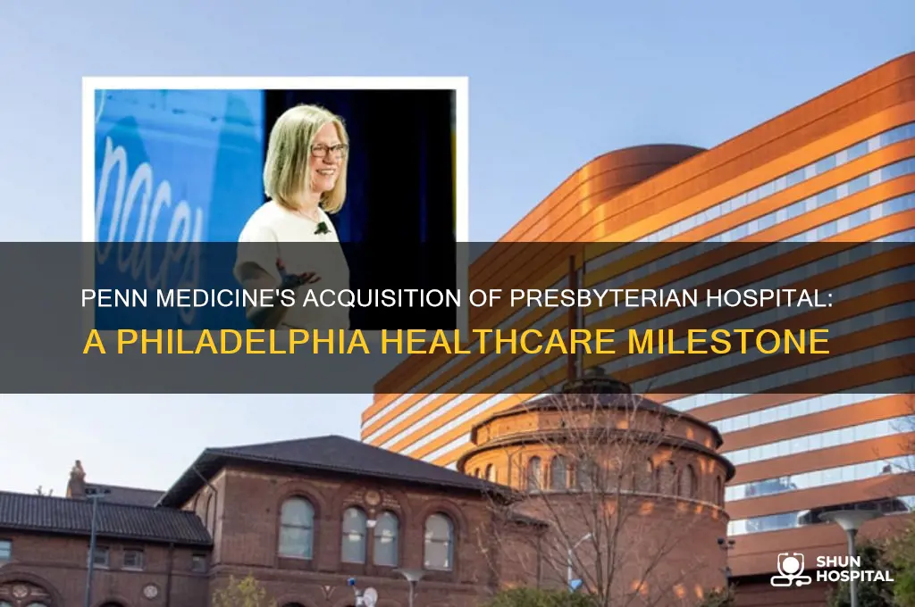 when did penn medicine acquie presbyterian hospital in philadelphia pa