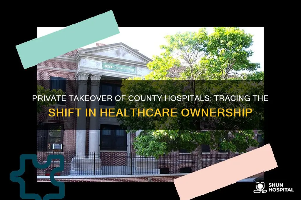 when did private groups begin 5aking over county hospitals