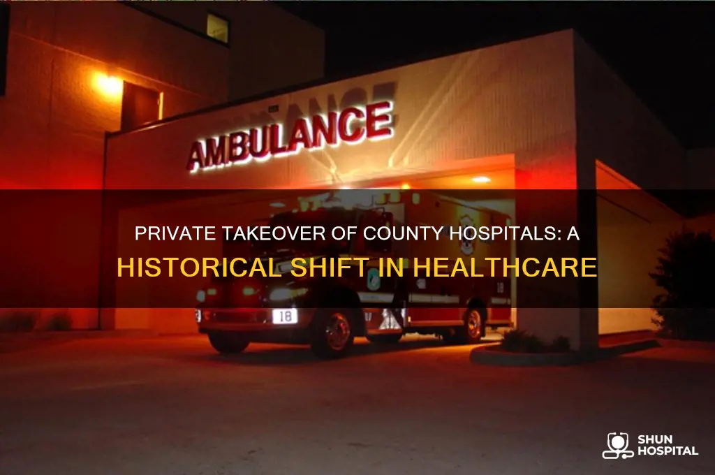 when did private groups begin taking over county hospitals