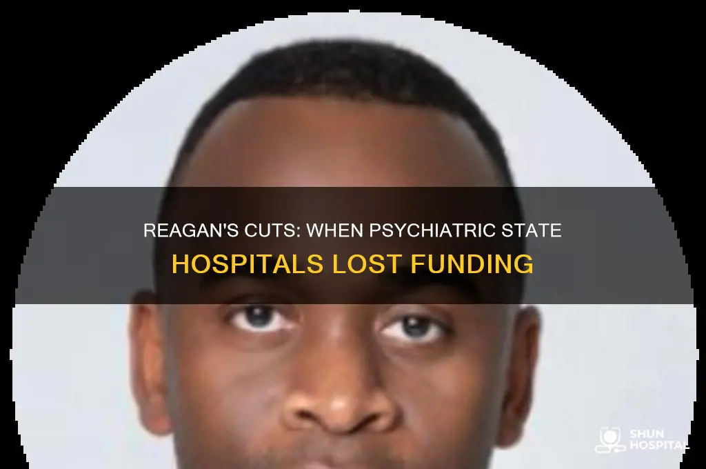 when did reagan reduce fundig for psychiatric state hospitals
