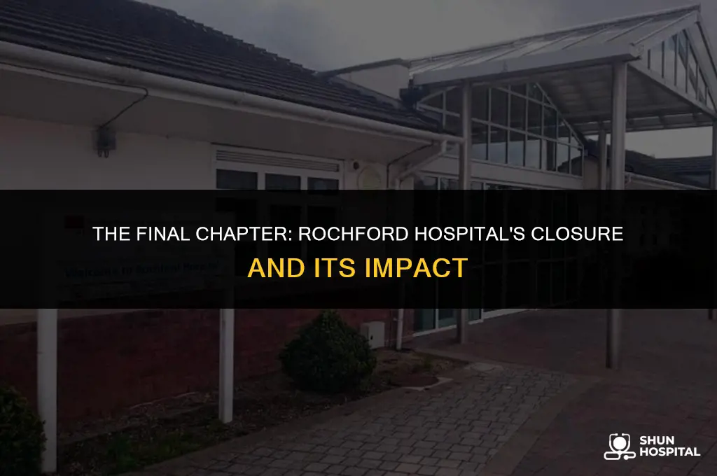 when did rochford hospital close