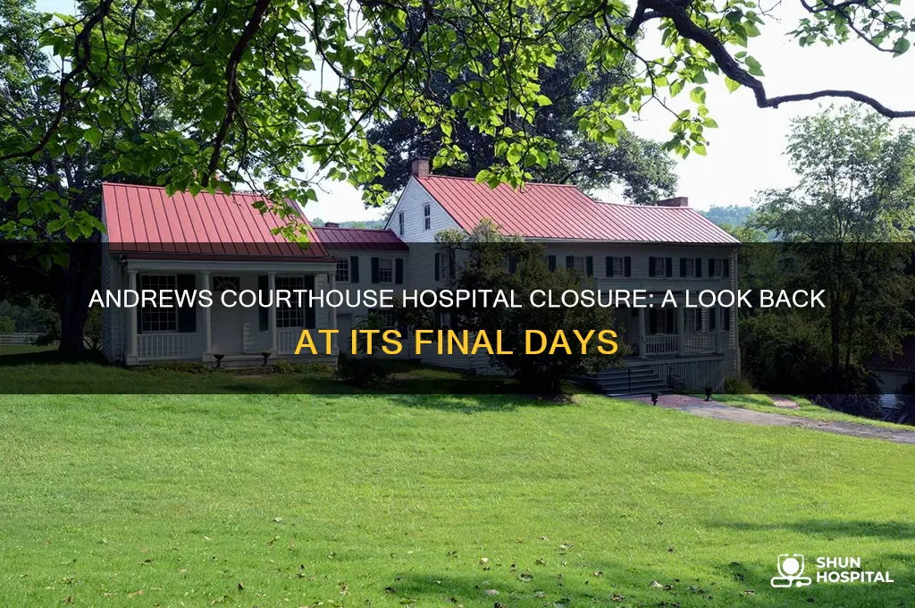 when did the hospital close in andrews by the courthouse