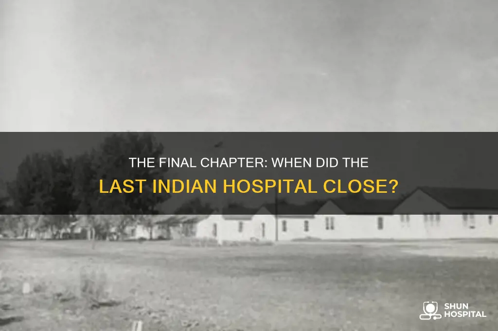 when did the last indian hospital close