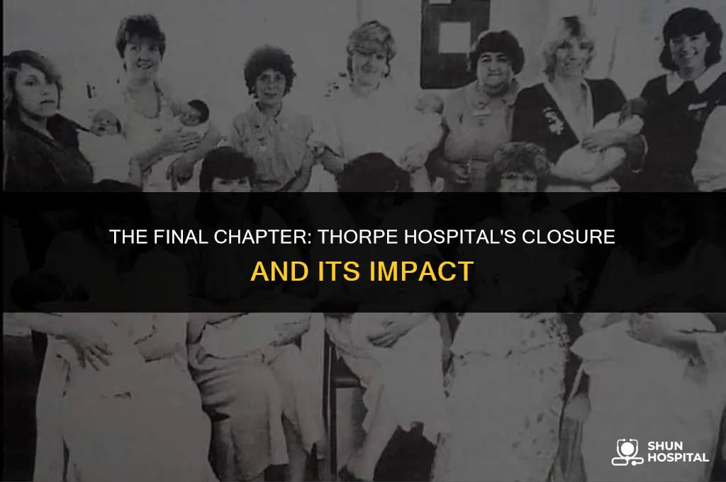 when did thorpe hospital close