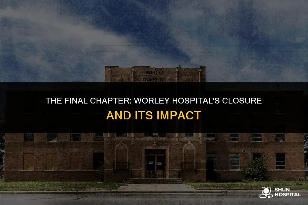 when did worley hospital close