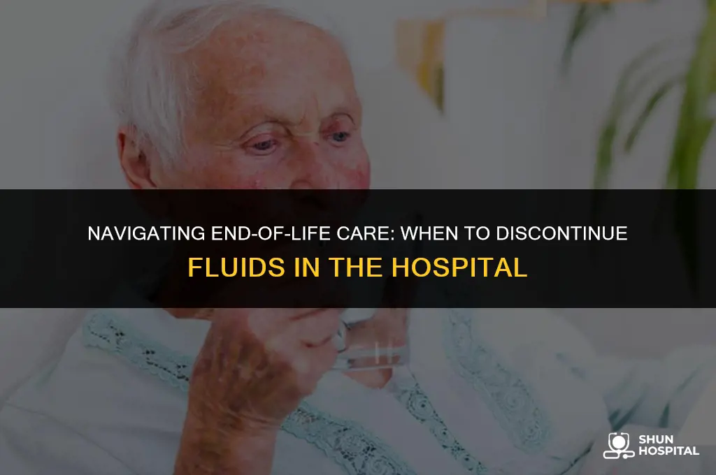 when discontinue fluids in hospital