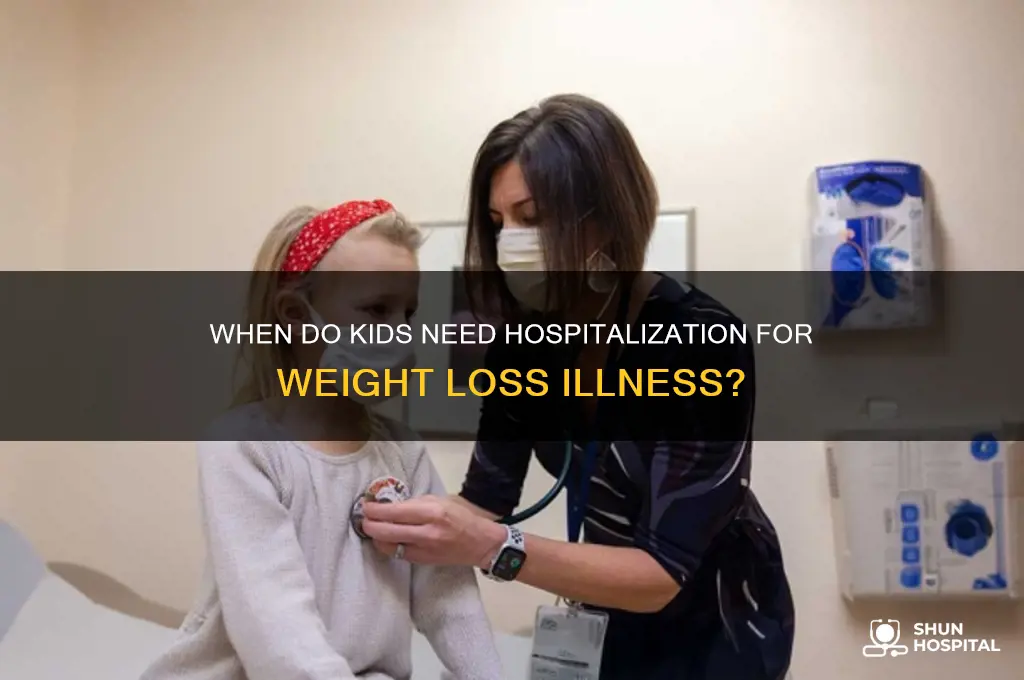 when do they hospitalize kids for weght losssx illness