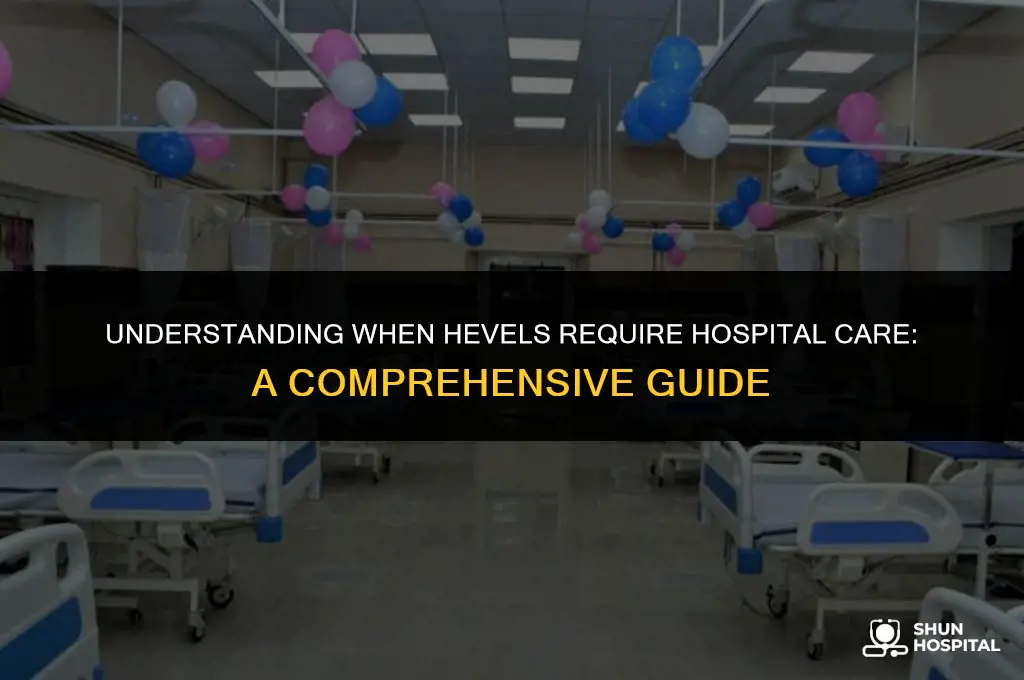 when does hevels need hospital