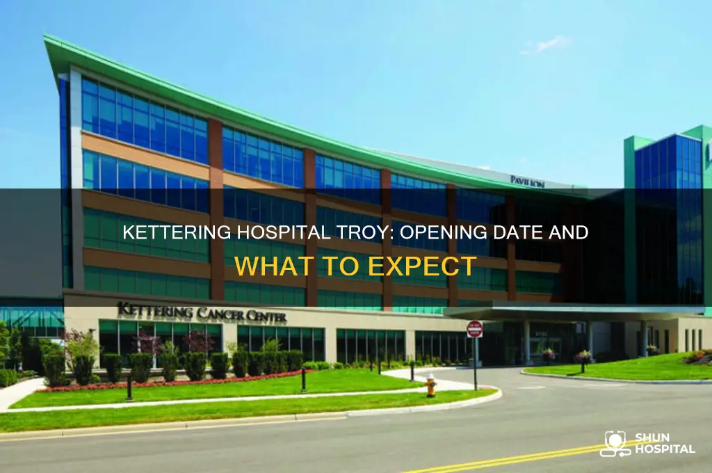when does kettering hospital in troy open