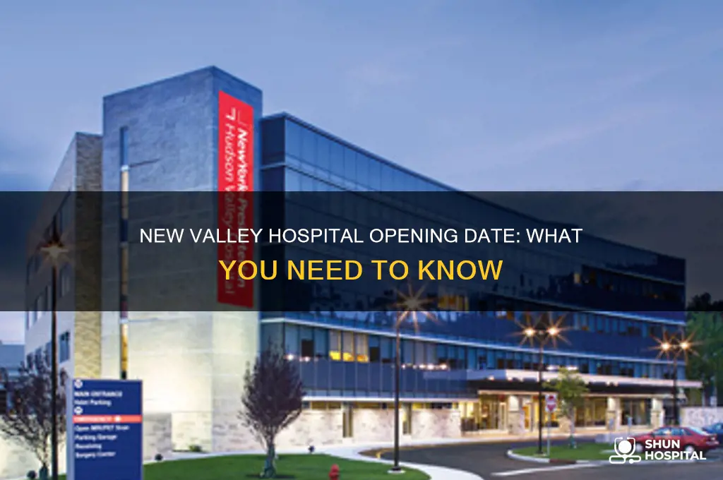 when does the new valley hospital open