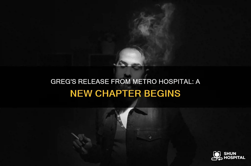 when greg was released from metro hospital