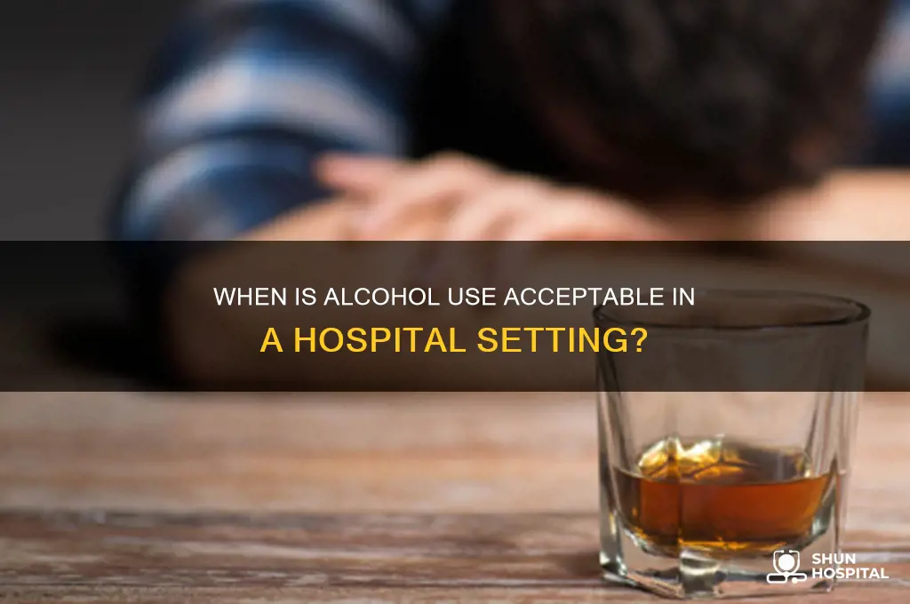 when is alcogol okay in a hospital