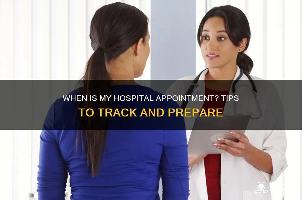 when is my hospital appointment
