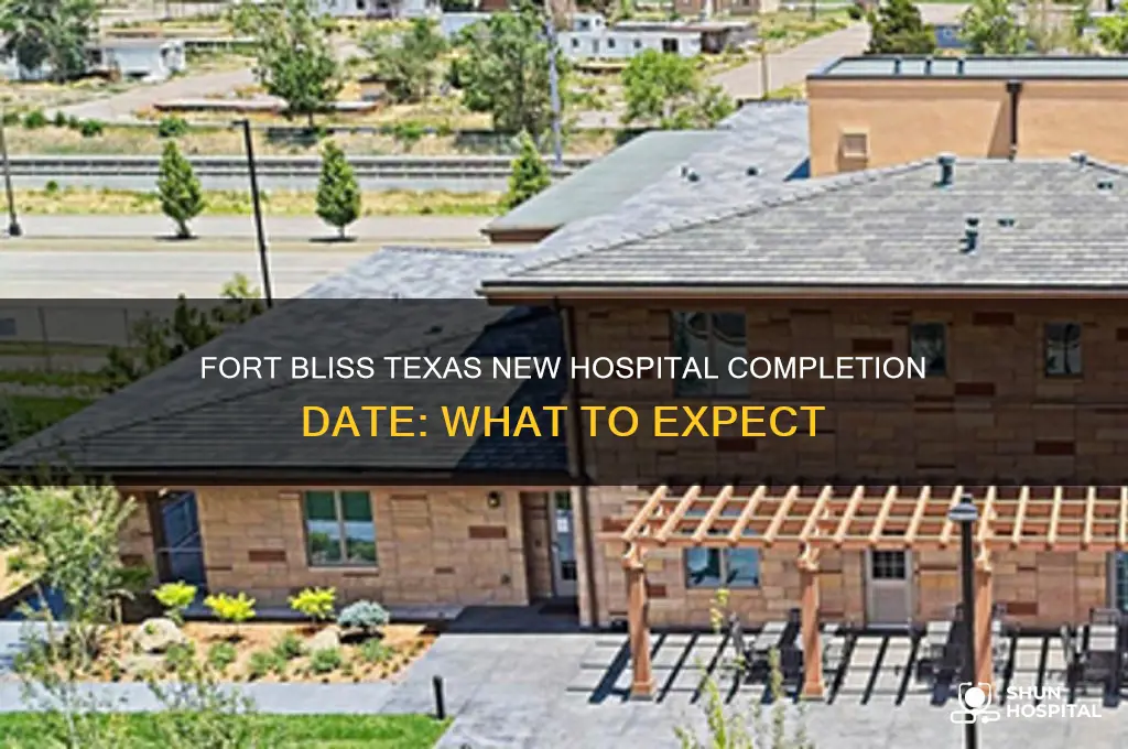 when is the fort bliss texas new hospital being completed