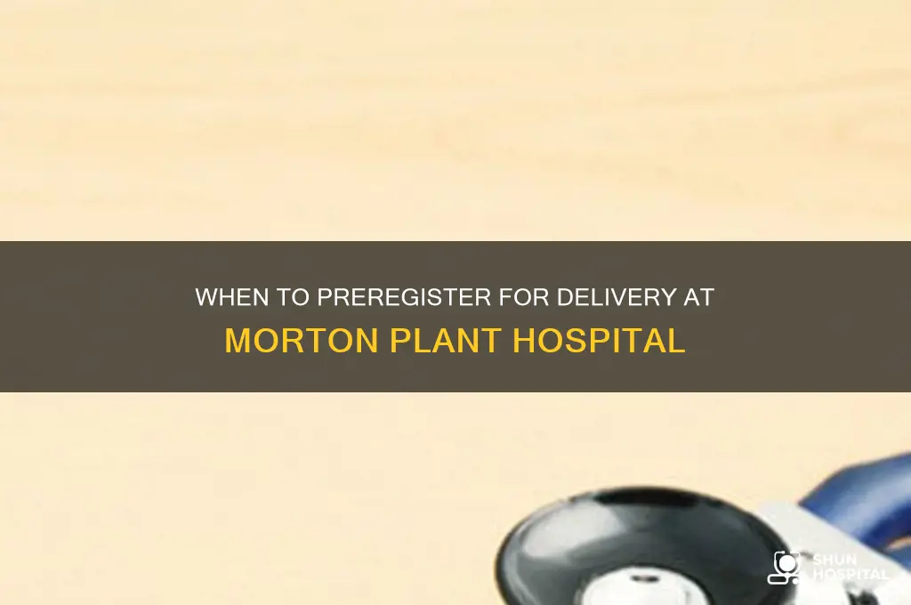 when should i preregistered in hospital for delivery morton plant