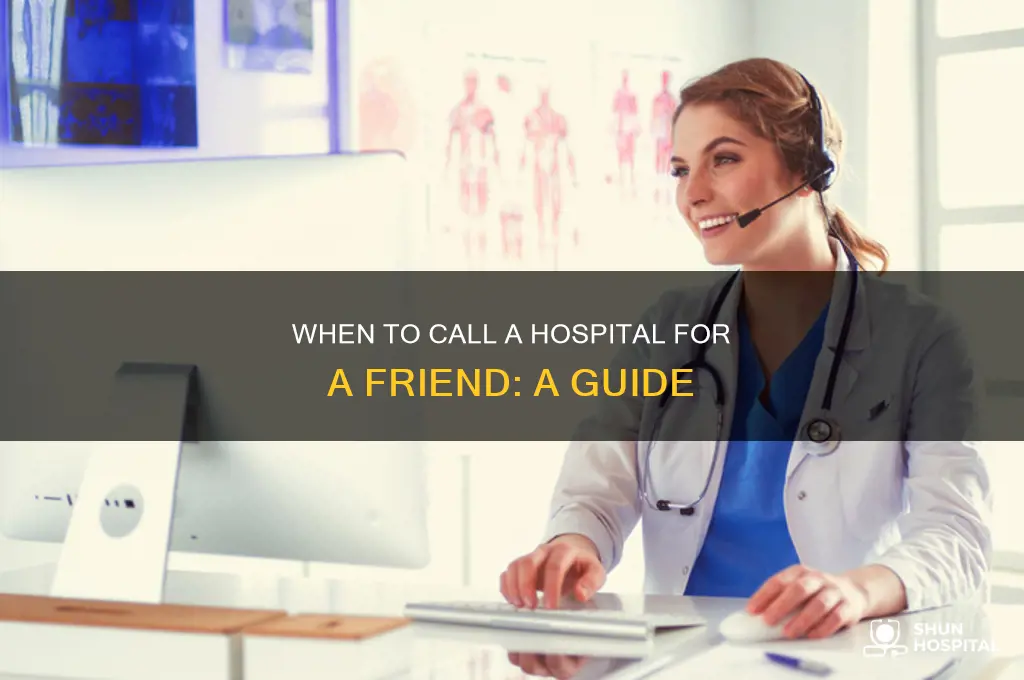 when should you call a hospital for a friend
