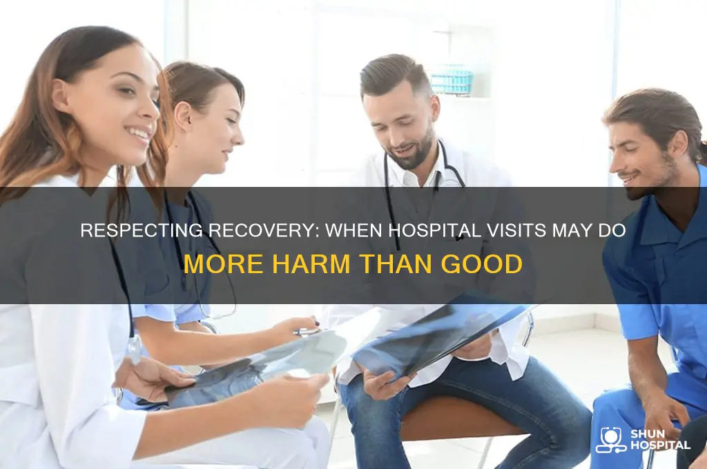 when should you not visit someone in the hospital
