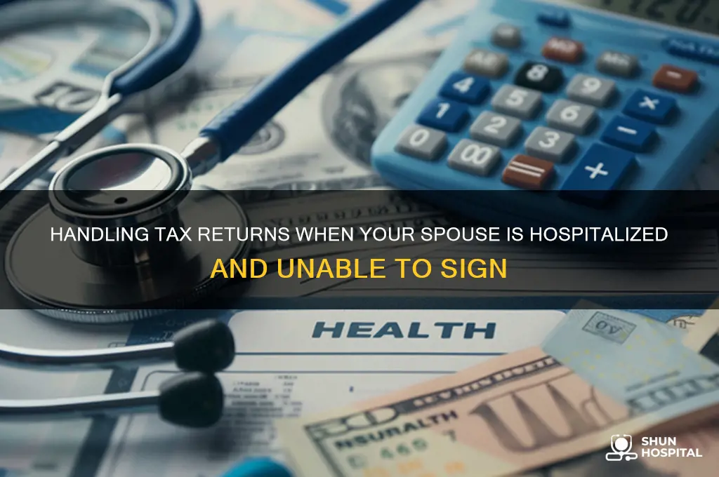 when spouse is hospitalized and unable to sign tax return