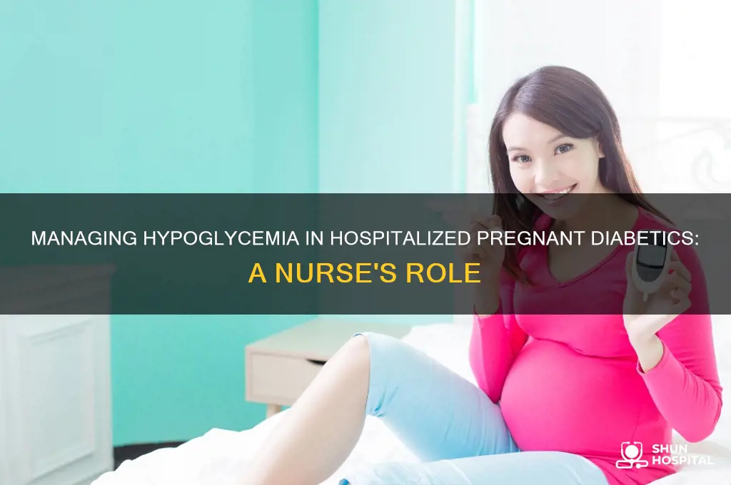 when the pregnant diabetic experiences hypoglycemia while hospitalized the nurse