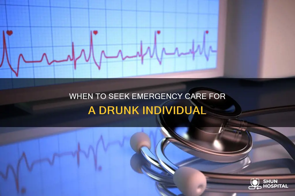 when to bring a drunk person to the hospital