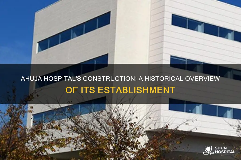 when was ahuja hospital built
