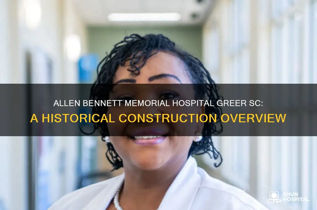 when was allen bennett memorial hospital greer sc built