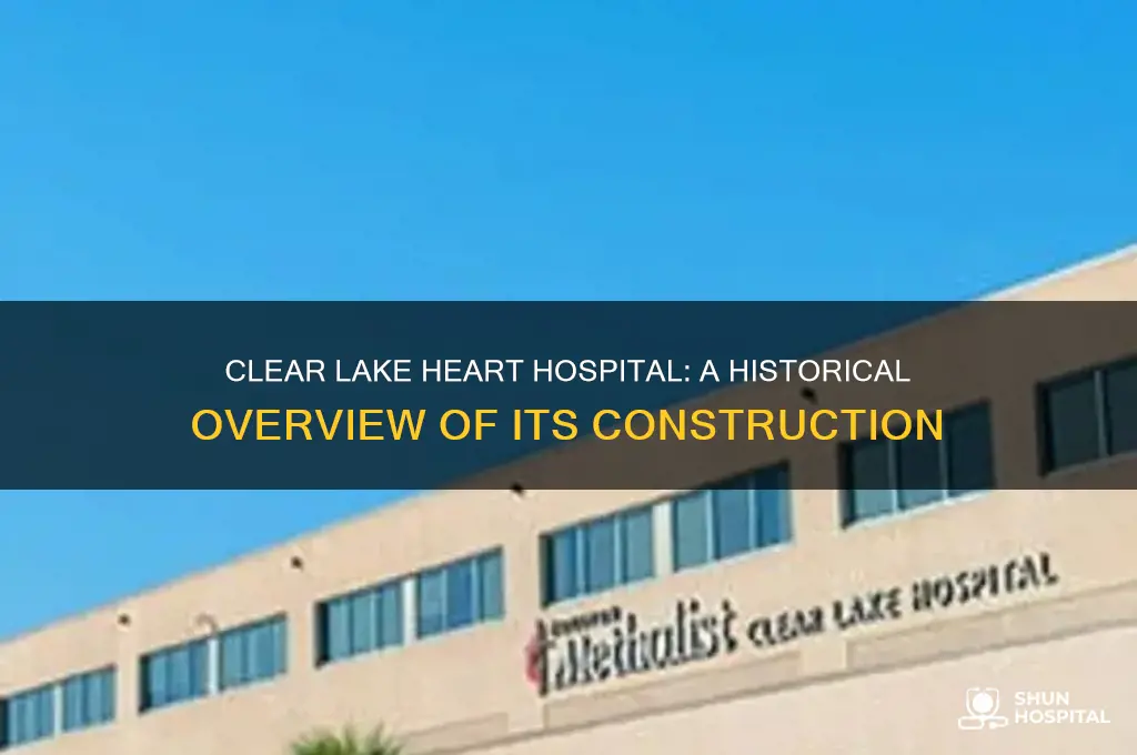 when was clear lake heart hospital built