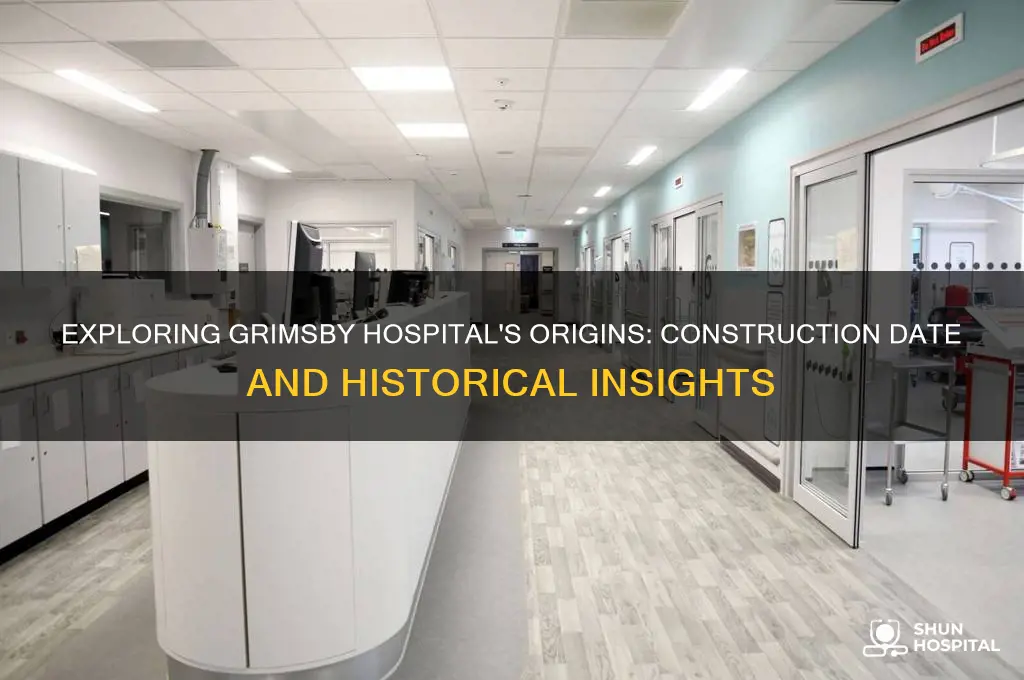 when was grimsby hospital built