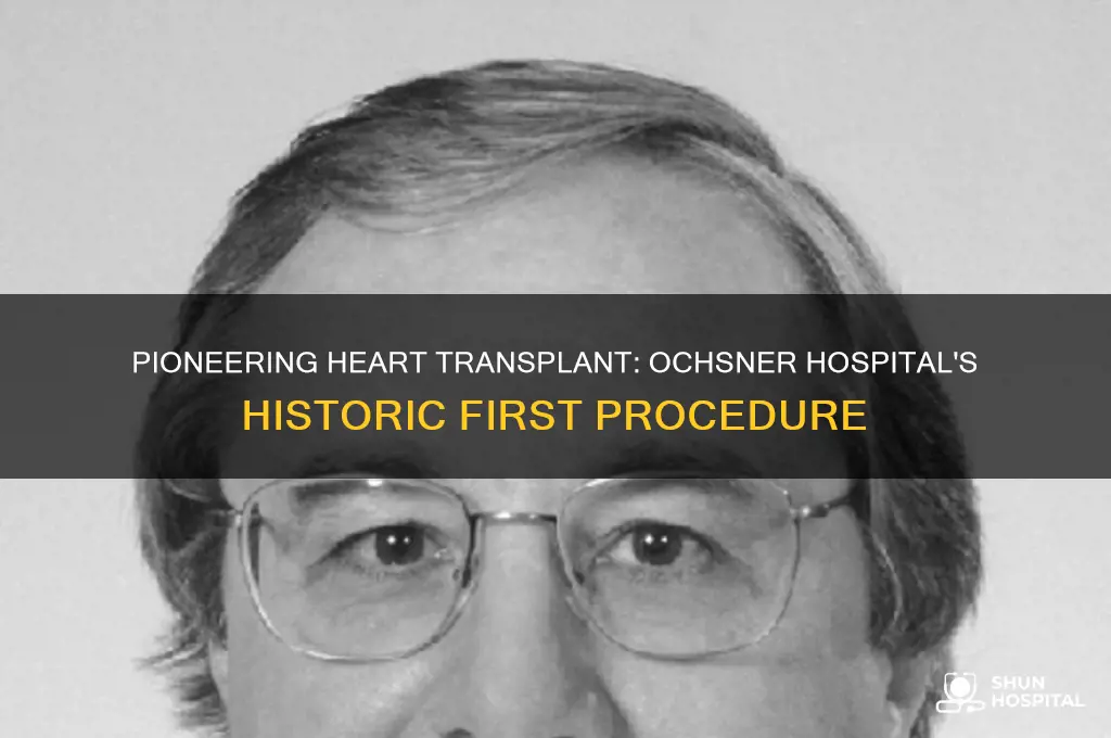 when was the first heart transplant at ochsner hospital