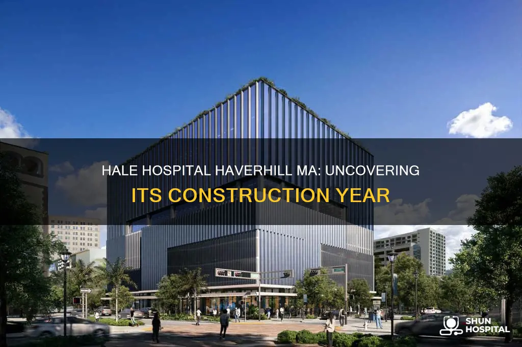 when was the hale hospital in haverhill ma built
