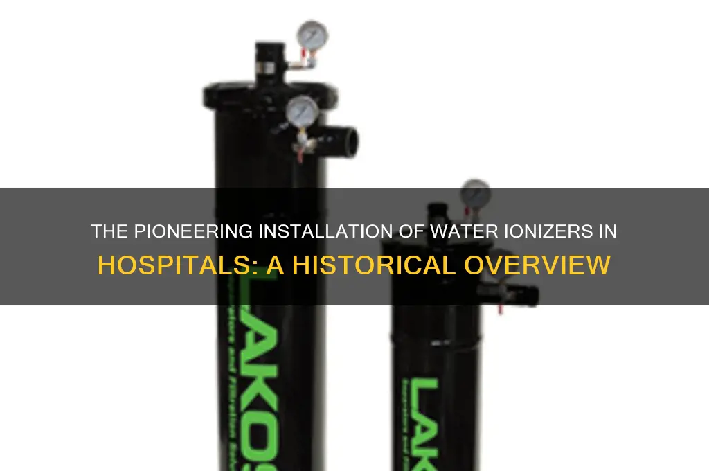 when was the water ionzer first installed in hospitals