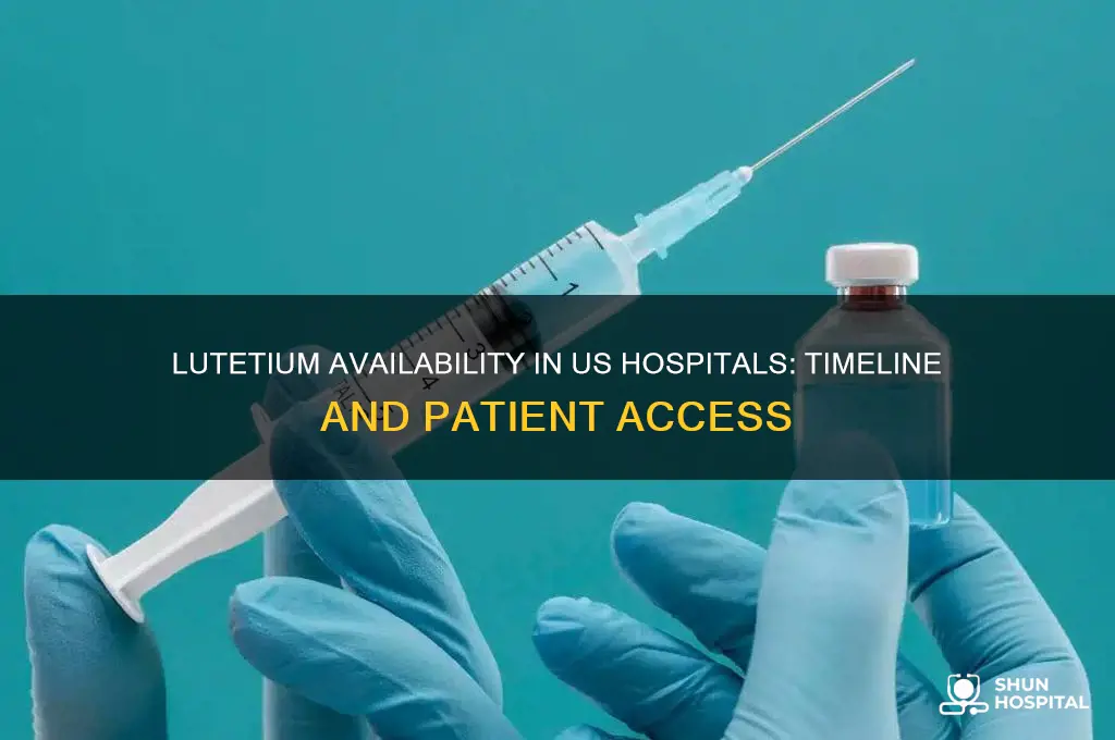 when would lutetium is available in the hospitals in us