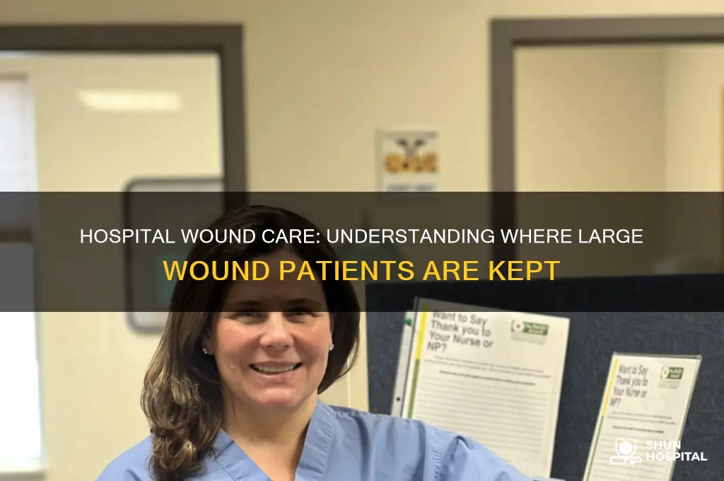where are you kept in a hospital for large wounds