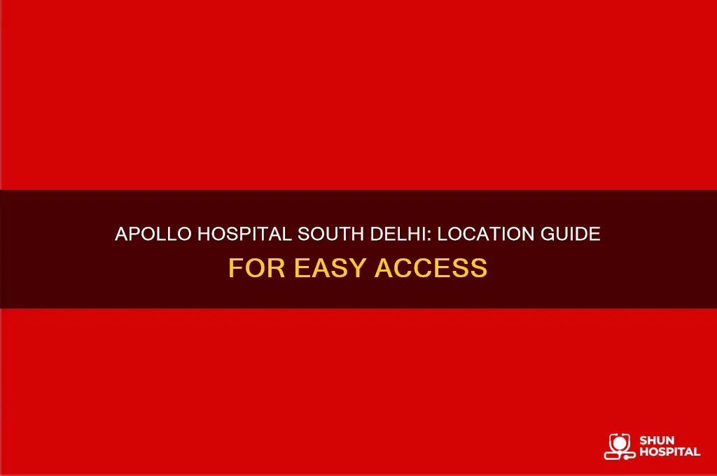 where is apollo hospital in south delhi