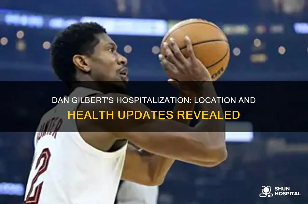 where is dan gilbert hospitalized