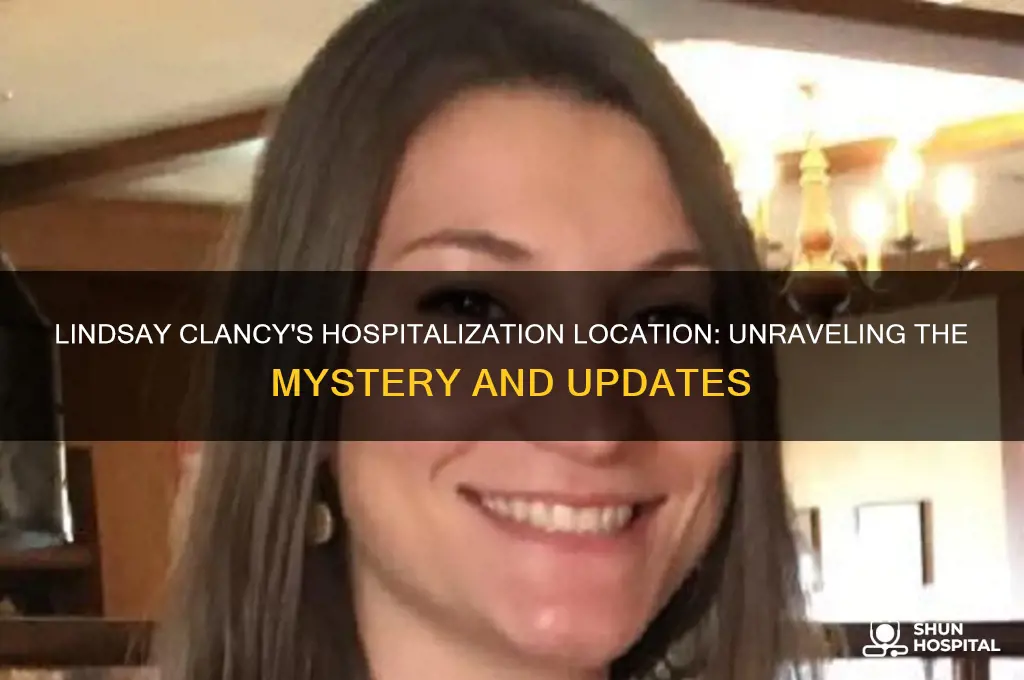 where is lindsay clancy hospitalized