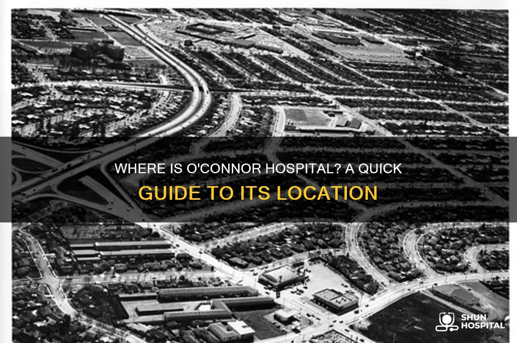 where is o connor hospital