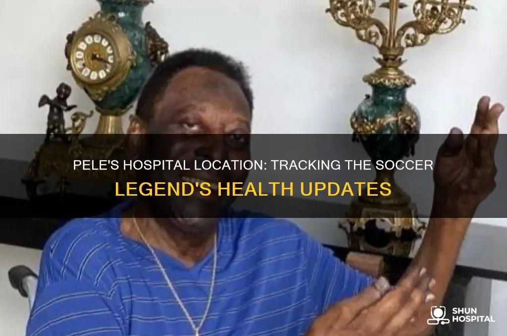 where is pele in hospital