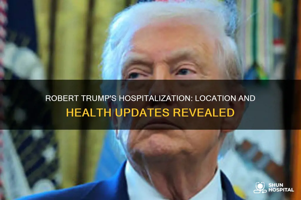 where is robert trump hospitalized