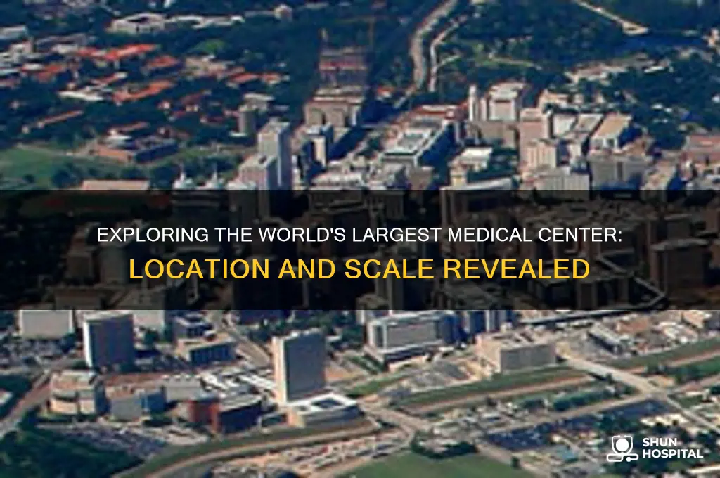 where is the largest medical center in the world