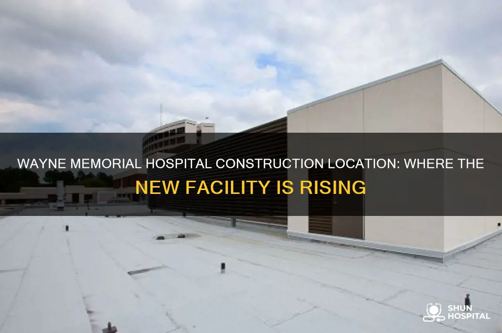where is wayne memorial hospital under construction
